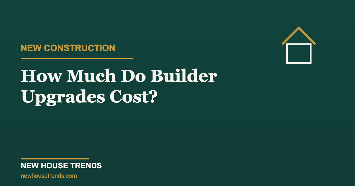 Builder upgrades cost — New House Trends