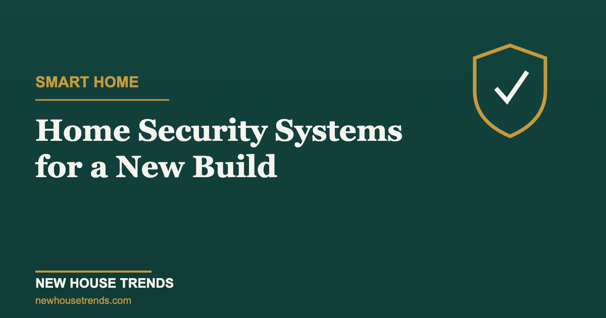 Home security systems for a new build — New House Trends