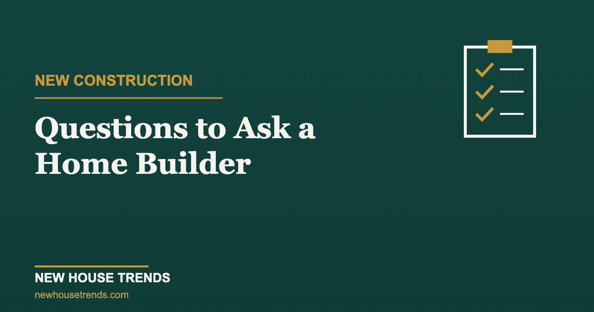 Questions to ask a home builder — New House Trends