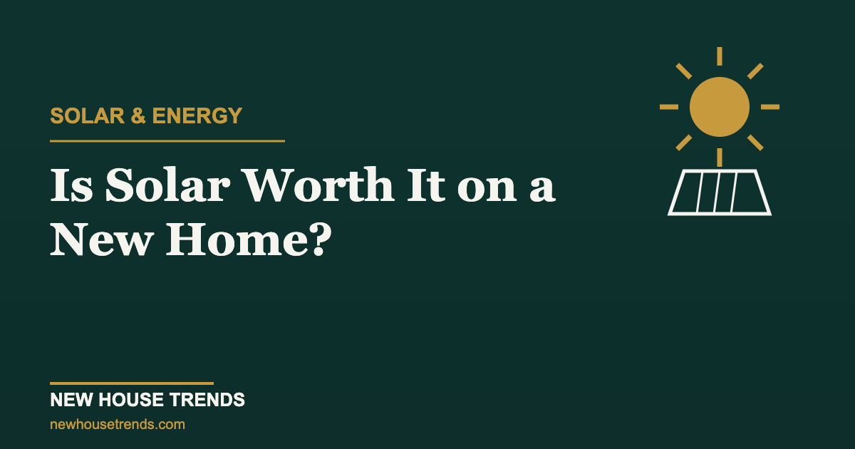 Is solar worth it on a new home — New House Trends